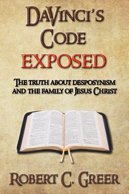 Davinci's Code Exposed: The Truth about Desposynism and the Family of