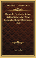 Davos in Geschichtlicher, Kulturhistorischer Und Landschaftlicher Beziehung (1875)