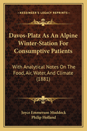 Davos-Platz As An Alpine Winter-Station For Consumptive Patients: With Analytical Notes On The Food, Air, Water, And Climate (1881)