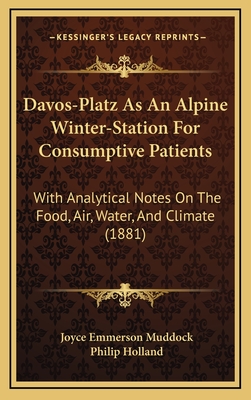 Davos-Platz as an Alpine Winter-Station for Consumptive Patients: With Analytical Notes on the Food, Air, Water, and Climate (1881) - Muddock, Joyce Emmerson