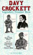 Davy Crockett Legendary Frontier Hero: His True Life Story and the Fabulous Tall...