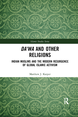 Da'wa and Other Religions: Indian Muslims and the Modern Resurgence of Global Islamic Activism - Kuiper, Matthew J.