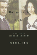 Dawn Dusk or Night: A Year with Nicolas Sarkozy