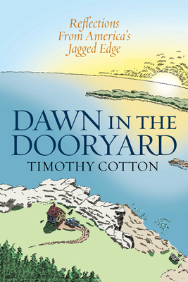 Dawn in the Dooryard: Reflections from the Jagged Edge of America - Cotton, Timothy