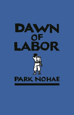 Dawn of Labor - Park, Nohae, and Kim, Cheehyung Harrison (Translated by), and Anthony, Brother (Translated by)