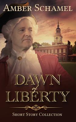 Dawn of Liberty - Short Story Collection - Schamel, Amber, and White, Roseanna (Cover design by)