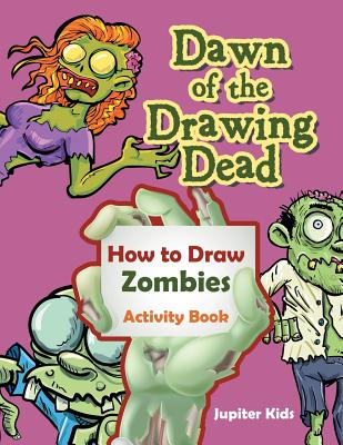 Dawn of the Drawing Dead: How to Draw Zombies Activity Book - Jupiter Kids