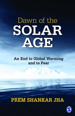 Dawn of the Solar Age: An End to Global Warming and to Fear - Jha, Prem Shankar