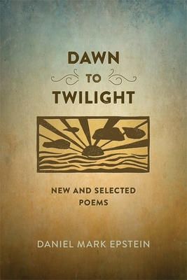 Dawn to Twilight: New and Selected Poems - Epstein, Daniel Mark
