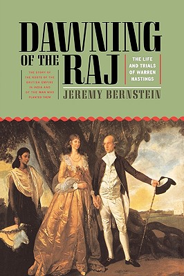 Dawning of the Raj: The Life and Trials of Warren Hastings - Bernstein, Jeremy