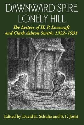 Dawnward Spire, Lonely Hill: The Letters of H. P. Lovecraft and Clark Ashton Smith: 1922-1931 (Volume 1) - Lovecraft, H P, and Smith, Clark Ashton, and Schultz, David E (Editor)