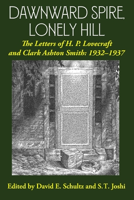 Dawnward Spire, Lonely Hill: The Letters of H. P. Lovecraft and Clark Ashton Smith: 1932-1937 (Volume 2) - Lovecraft, H P, and Smith, Clark Ashton, and Schultz, David E (Editor)