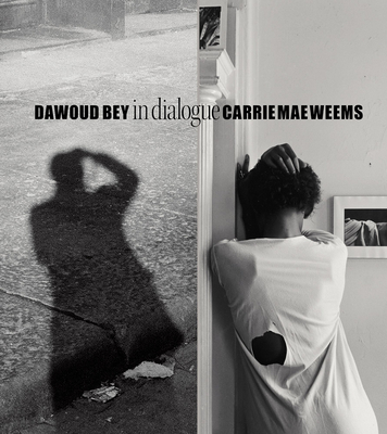 Dawoud Bey & Carrie Mae Weems: In Dialogue - Bey, Dawoud (Photographer), and Weems, Carrie Mae, and Platt, Ron (Editor)