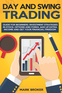 Day and Swing Trading: Guide for Beginners. Investment Strategies in Stock, Options, and Forex. Add up Extra Income and get your Financial Freedom