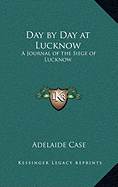 Day by Day at Lucknow: A Journal of the Siege of Lucknow