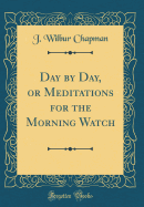 Day by Day, or Meditations for the Morning Watch (Classic Reprint)