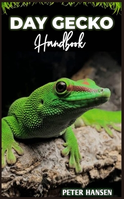 Day Gecko Handbook: Exclusive Owners Guide on Day Gecko care, diet, handling, health and more - Hansen, Peter