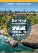 Day Hike Inland Northwest: Spokane, Coeur d'Alene, and Sandpoint, 2nd Edition: 75 Trails You Can Hike in a Day