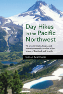 Day Hikes in the Pacific Northwest: 90 Favorite Trails, Loops, and Summit Scrambles Within a Few Hours of Portland and Seattle