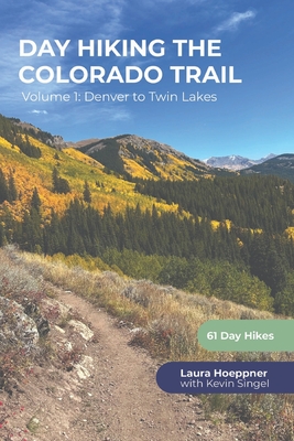 Day Hiking the Colorado Trail - Volume 1: Denver to Twin Lakes - Singel, Kevin A, and Hoeppner, Laura a (Photographer)