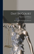 Day In Court: Or, The Subtle Arts Of Great Advocates