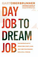 Day Job to Dream Job: The Proven Plan to Break Free, Start Living, and Turn Your Passion Into a Full-Time Gig