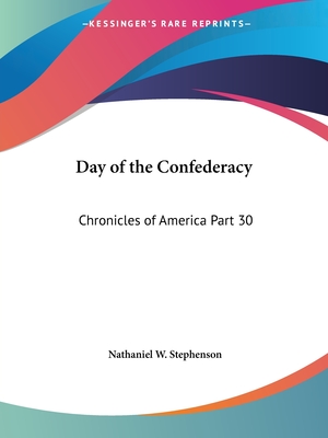 Day of the Confederacy: Chronicles of America Part 30 - Stephenson, Nathaniel W