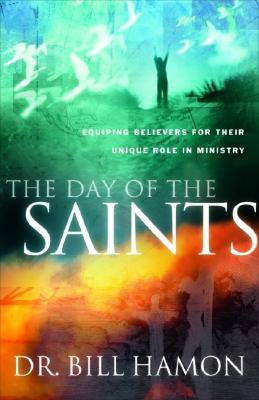 Day of the Saints: Equiping Believers for Their Revolutionary Role in Ministry - Hamon, Bill, Dr.