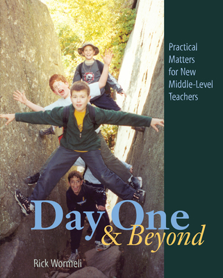 Day One and Beyond: Practical Matters for New Middle-Level Teachers - Wormeli, Rick