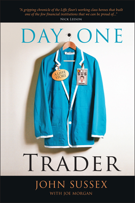 Day One Trader: A Liffe Story - Sussex, John, and Morgan, Joe