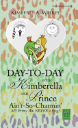 Day-To-Day with Kimberella and Prince Ain't-So-Charmin': My Prince Was Never a Frog!