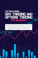 Day Trading and Options Trading for Beginners: The ultimate Beginner's guide on how to earn a living with day trading tools and tactics. Conquer markets with discipline, money management and trading psychology