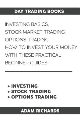 Day Trading Books: Investing Basics, Stock Market Trading, Options Trading: How to Invest Your Money with These Practical Beginner Guides - Richards, Adam