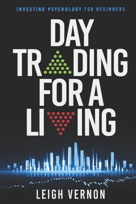 Day Trading For a Living: Investing Psychology for Beginners - Vernon, Leigh