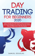 Day Trading for Beginners 2020: How to Actually Day Trade Options, Forex, and Futures with Proven Strategies for a Living, Step Out the Comfort Zone and Make Profit in the Stock Market