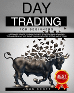 Day Trading For Beginners: A guide to learn the best strategies and advanced techniques in day and swing trading. Including stocks and options