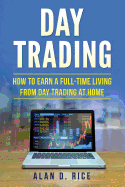 Day Trading: How to Earn a Full-Time Living From Day Trading at Home