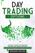 Day Trading Options: Learn How to Create a Six-Figure Income with Short-Term Trading Opportunities. Includes Money Management and Trading Psychology