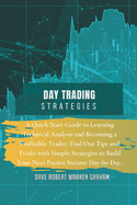 Day Trading Strategies: A Quick Start Guide to Learning Technical Analysis and Becoming a Profitable Trader. Find Out Tips and Tricks with Simple Strategies to Build Your Next Passive Income Day-by-Day