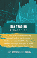 Day Trading Strategies: A Quick Start Guide to Learning Technical Analysis and Becoming a Profitable Trader. Find Out Tips and Tricks with Simple Strategies to Build Your Next Passive Income Day-by-Day