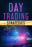 Day Trading Strategies: Advanced Techniques to Trade for a Living with Options, Forex, Stocks and Futures. Tips, Tricks and Tools to Manage Daily Mindset and Psychology for Earn Money Online