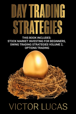 Day Trading Strategies: This book Includes: Stock Market Investing for Beginners, Swing Trading Strategies Volume 2, Options Trading - Lucas, Victor