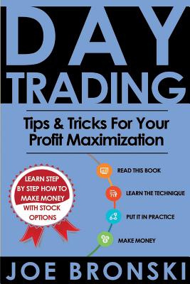 Day Trading: Tips & Tricks for Your Profit Maximization - Bronski, Joe
