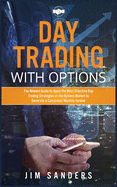 Day Trading with Options: The Newest Guide to Apply the Most Effective Day Trading Strategies at the Options Market to Generate a Consistent Monthly income