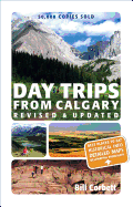 Day Trips from Calgary: 3rd Edition (Revised and Updated)