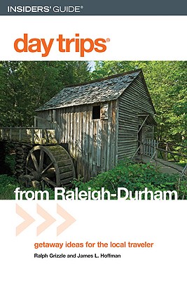Day Trips from Raleigh-Durham: Getaway Ideas for the Local Traveler - Grizzle, Ralph, and Hoffman, James L