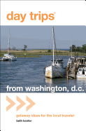 Day Trips from Washington, D.C.: Getaway Ideas for the Local Traveler