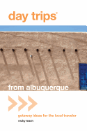 Day Trips(r) from Albuquerque: Getaway Ideas for the Local Traveler