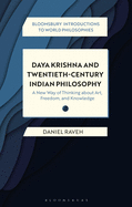 Daya Krishna and Twentieth-Century Indian Philosophy: A New Way of Thinking about Art, Freedom, and Knowledge