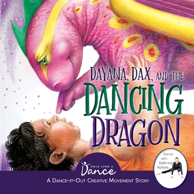 Dayana, Dax, and the Dancing Dragon: A Dance-It-Out Creative Movement Story for Young Movers - A Dance, Once Upon